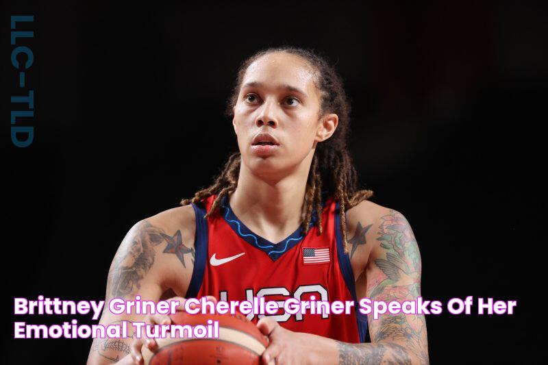 Brittney Griner Cherelle Griner speaks of her emotional turmoil