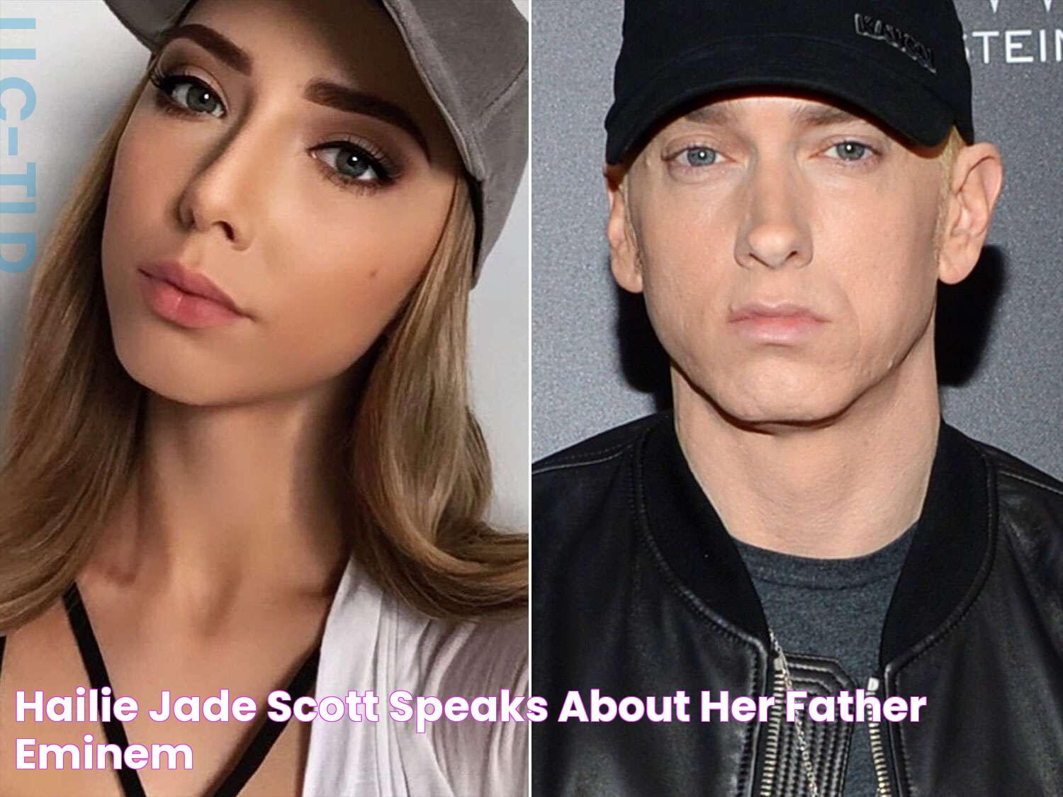 Hailie Jade Scott Speaks About Her Father, Eminem