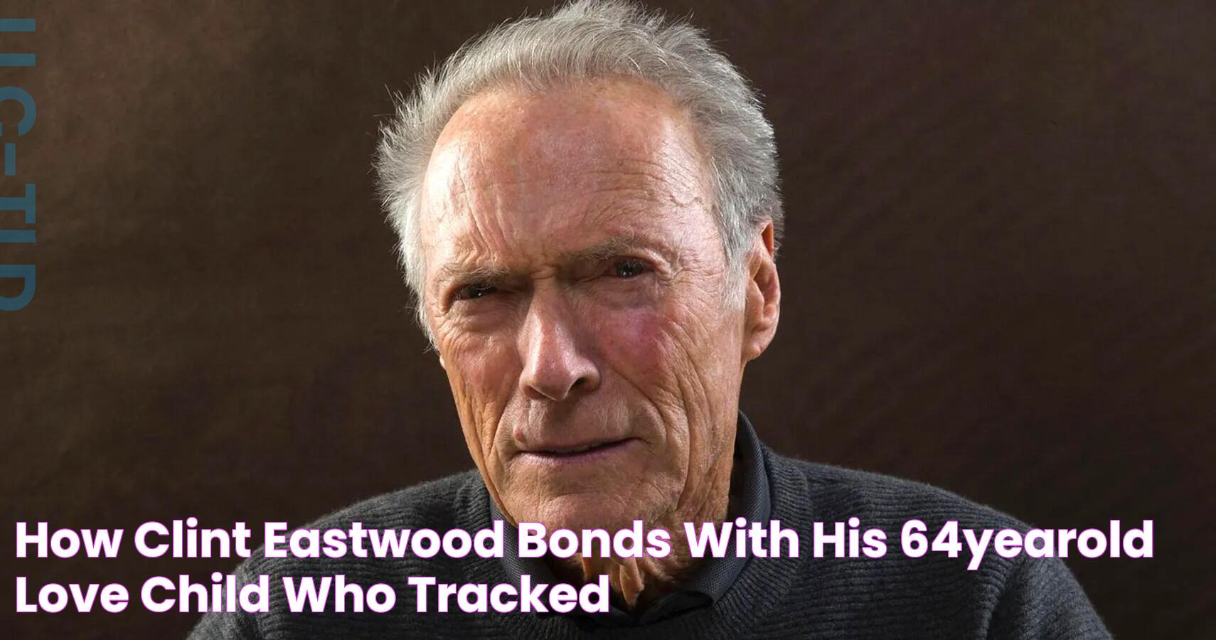 How Clint Eastwood Bonds With His 64YearOld Love Child Who Tracked