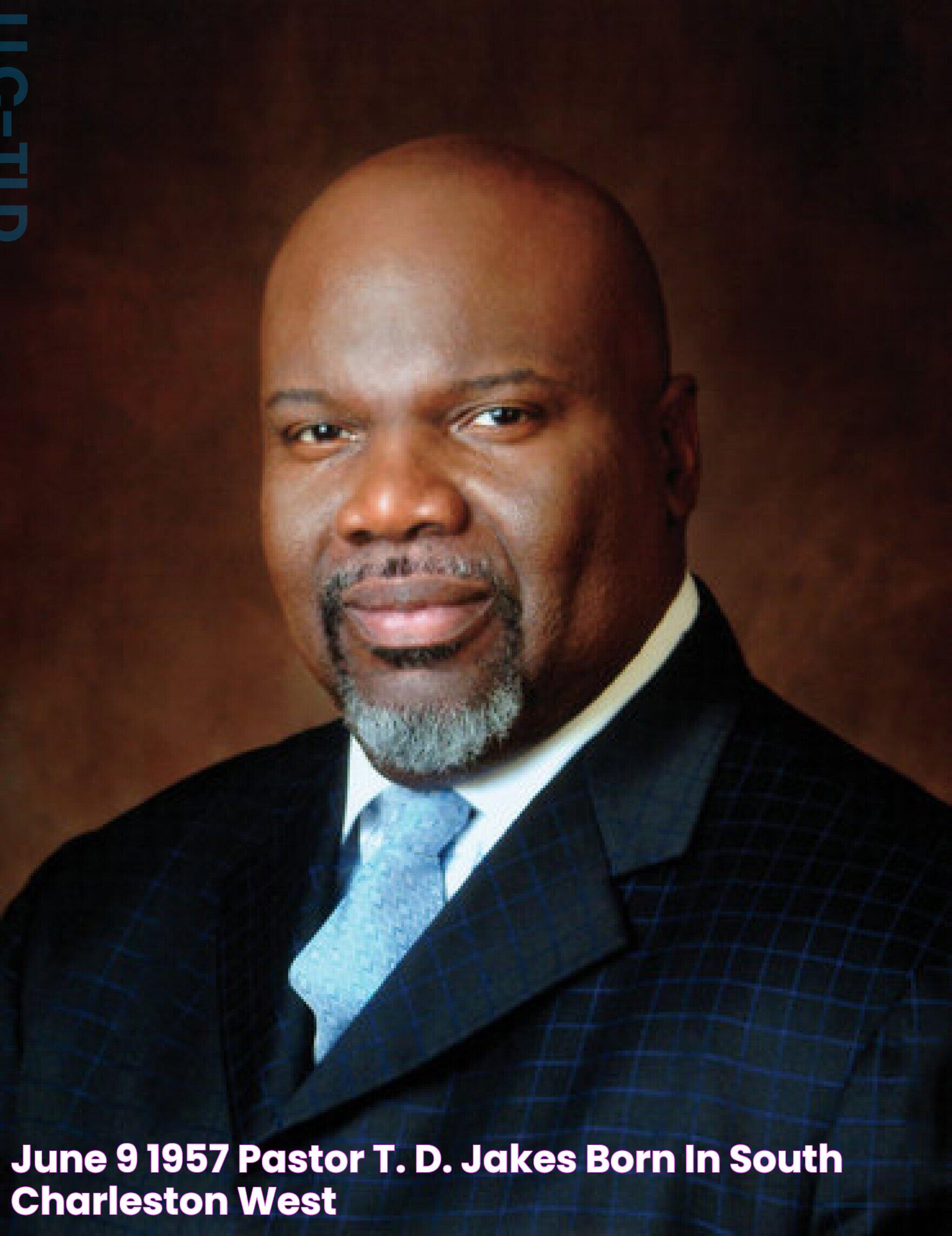 June 9, 1957 Pastor T. D. Jakes Born in South Charleston West