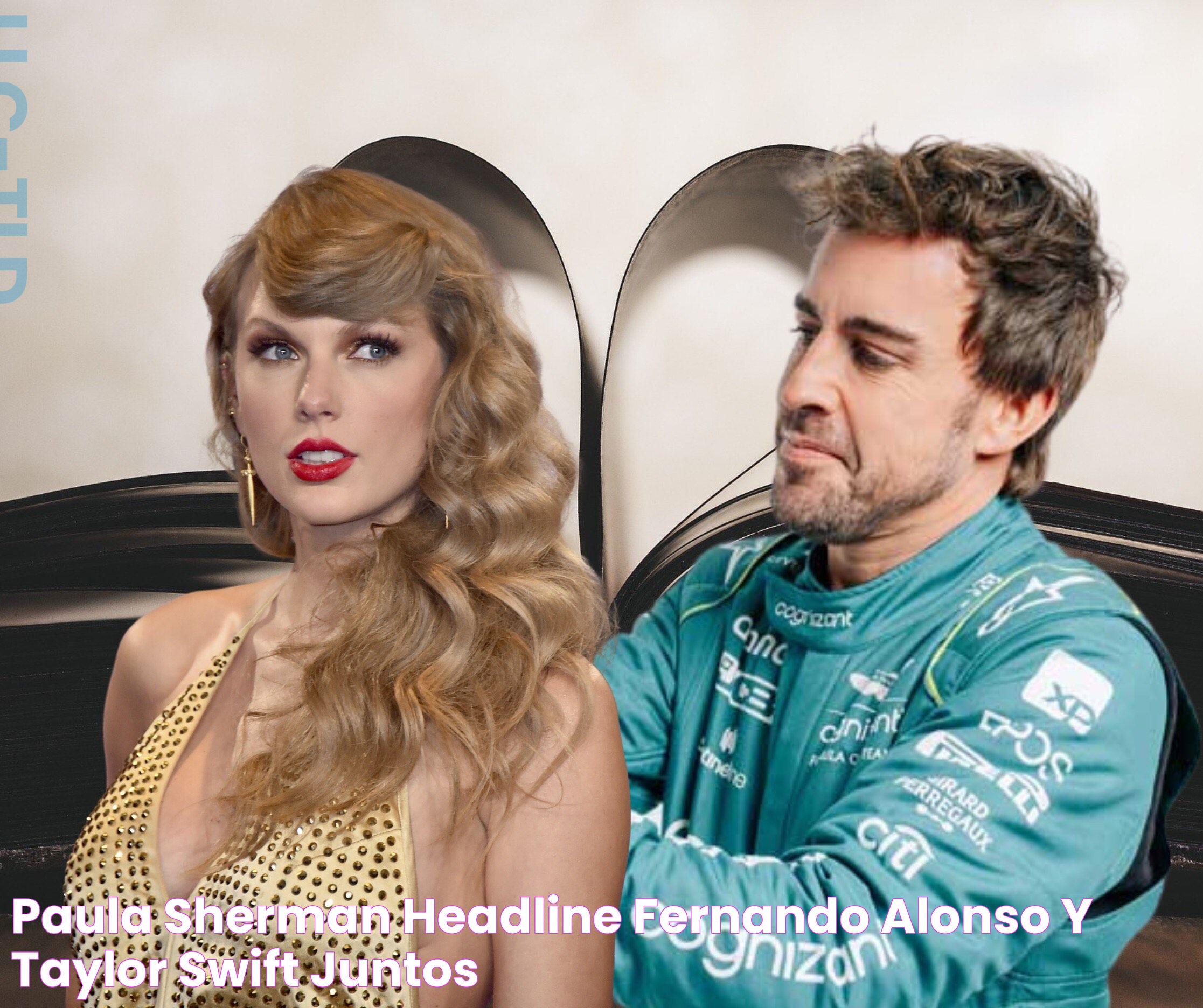 Paula Sherman Headline Fernando Alonso Y Taylor Swift Juntos