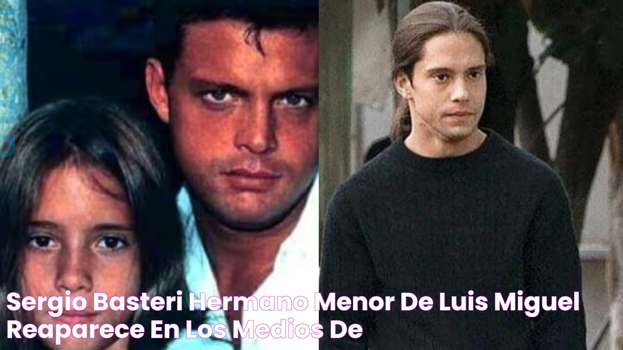 Sergio Basteri Hermano menor de Luis Miguel reaparece en los medios de