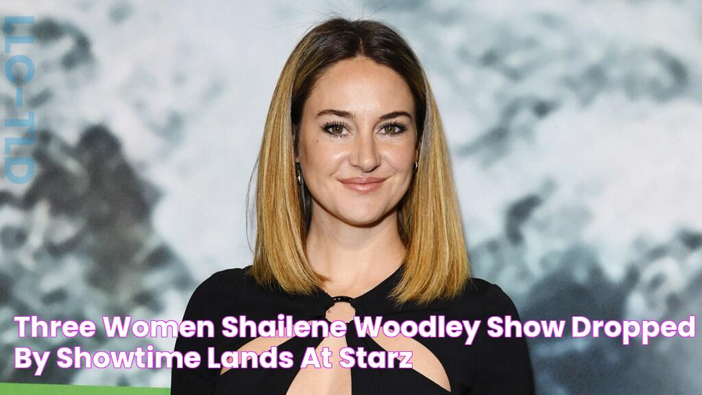 Three Women, Shailene Woodley Show Dropped by Showtime, Lands at Starz