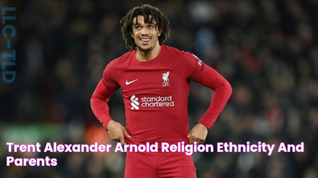 Trent Alexander Arnold Religion Ethnicity And Parents