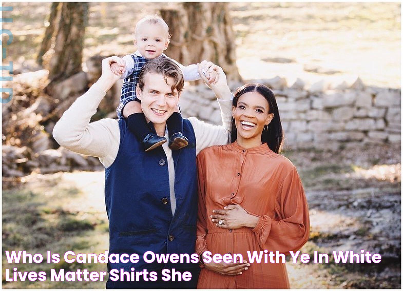 Who is Candace Owens, seen with Ye in White Lives Matter shirts? She