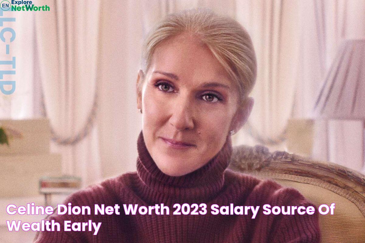 Celine Dion Net Worth 2023, Salary, Source Of Wealth, Early