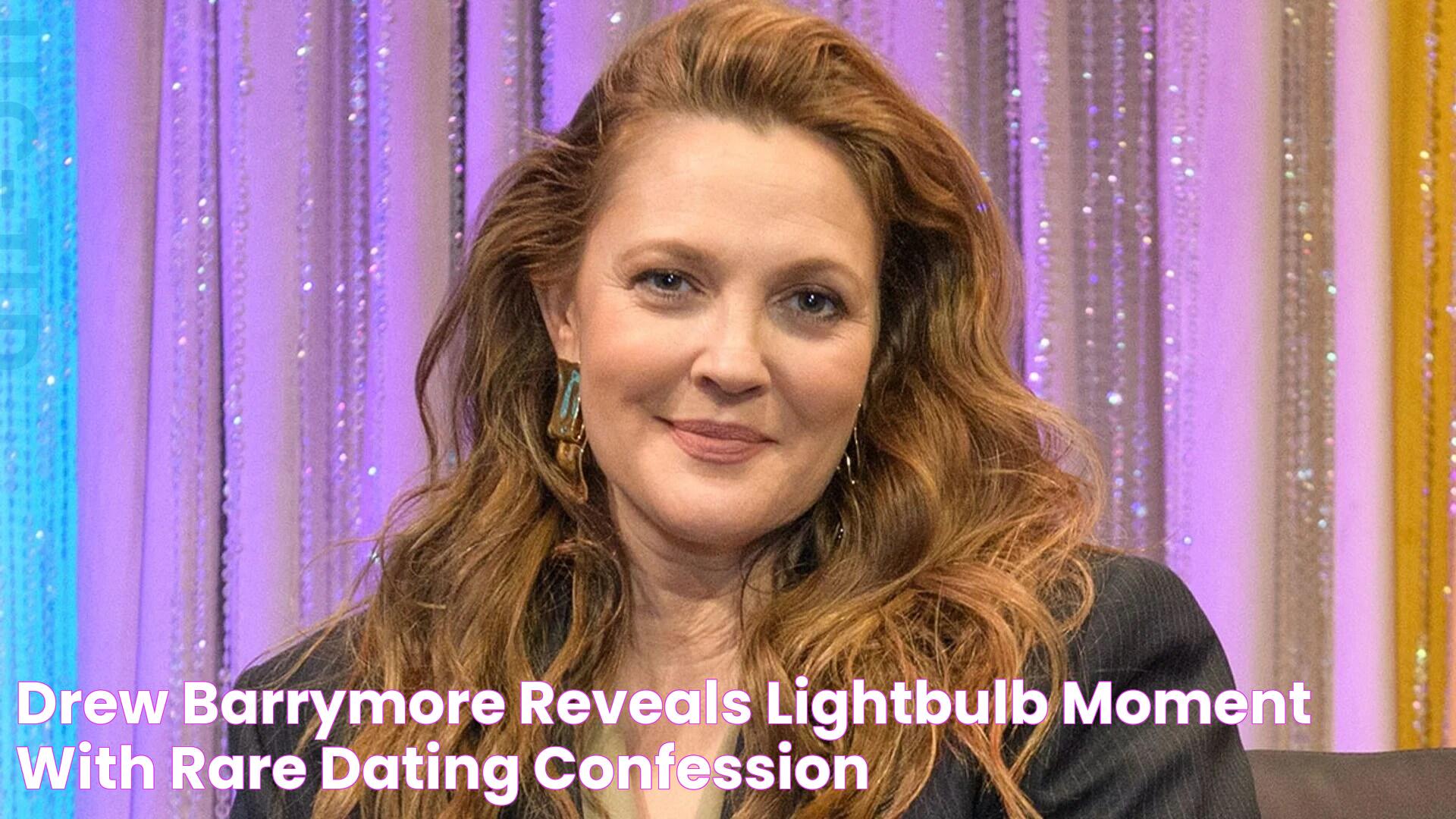 Drew Barrymore reveals 'lightbulb moment' with rare dating confession