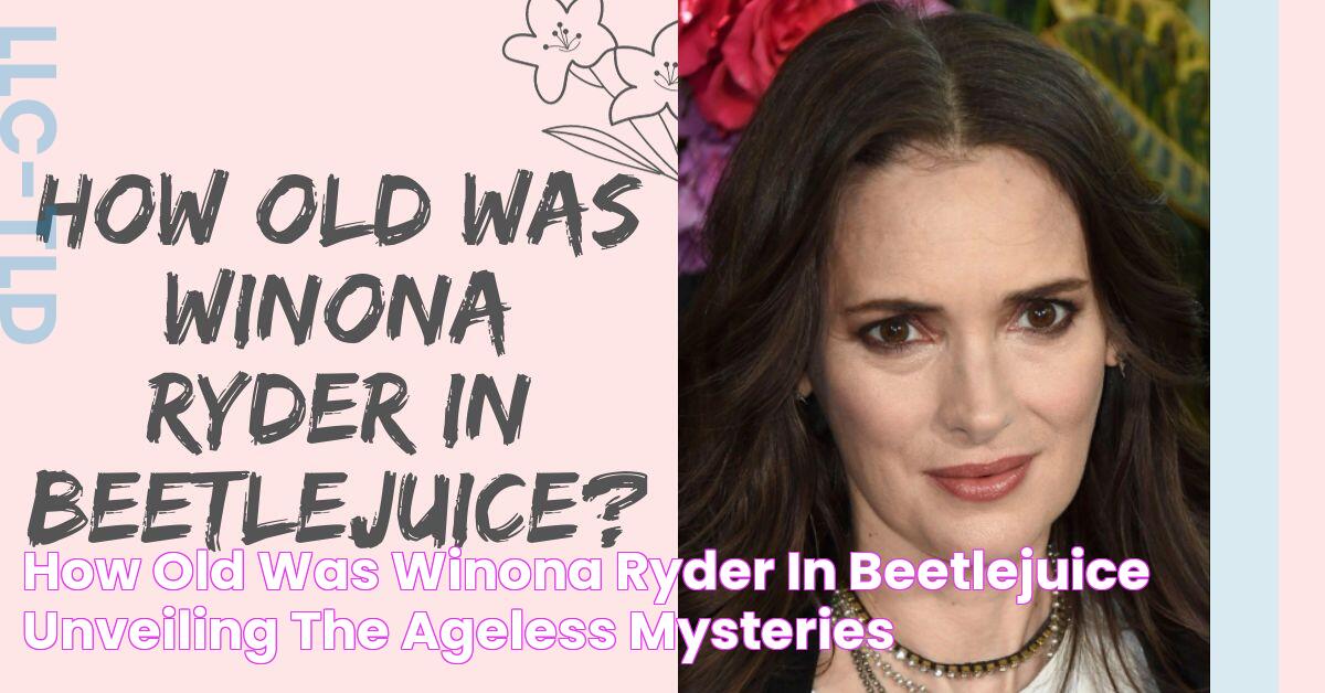 How Old Was Winona Ryder In Beetlejuice? Unveiling The Ageless Mysteries!