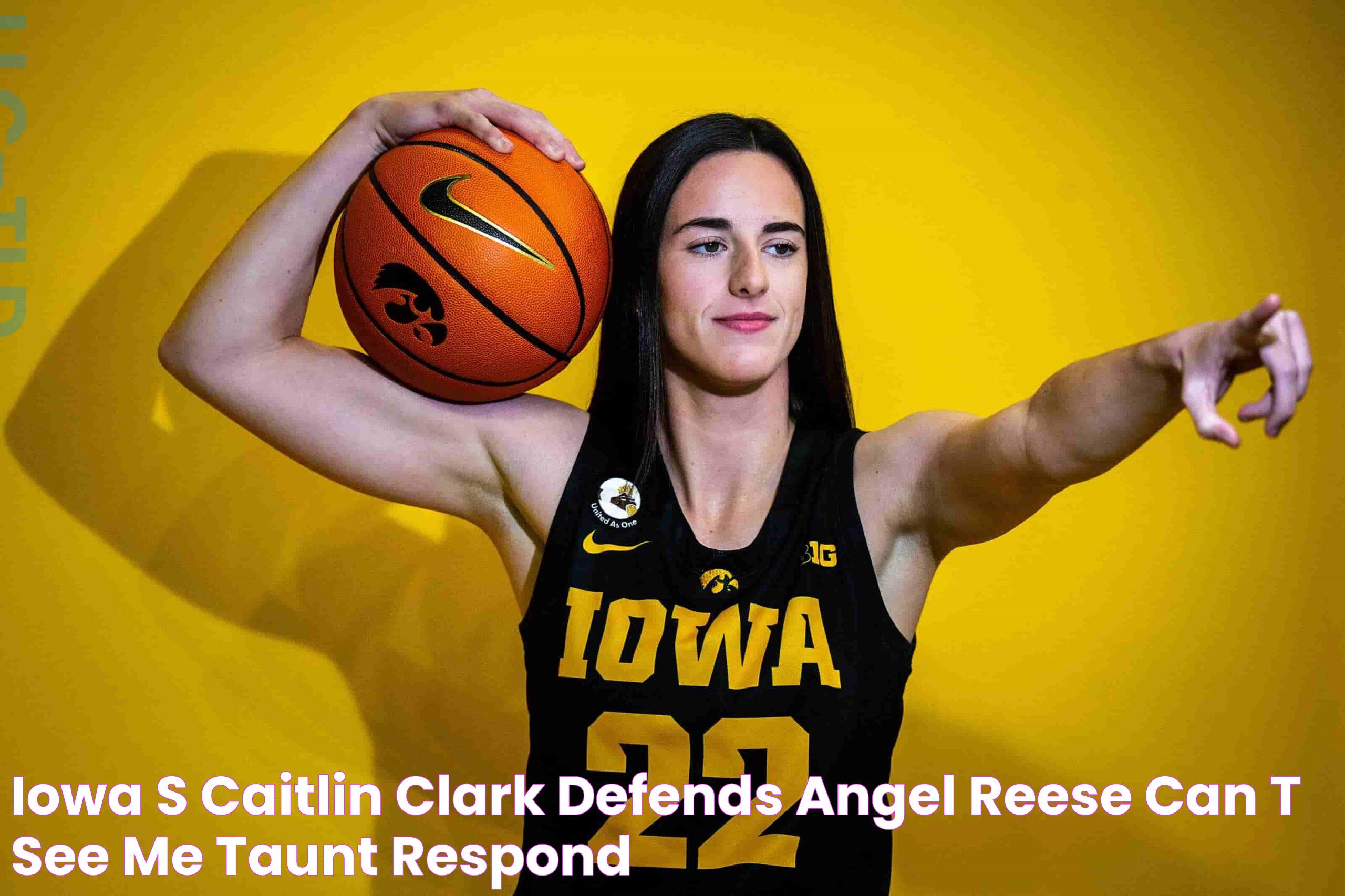 Iowa's Caitlin Clark defends Angel Reese 'Can't see me' taunt, respond