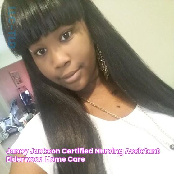 Janey Jackson Certified Nursing Assistant Elderwood Home Care