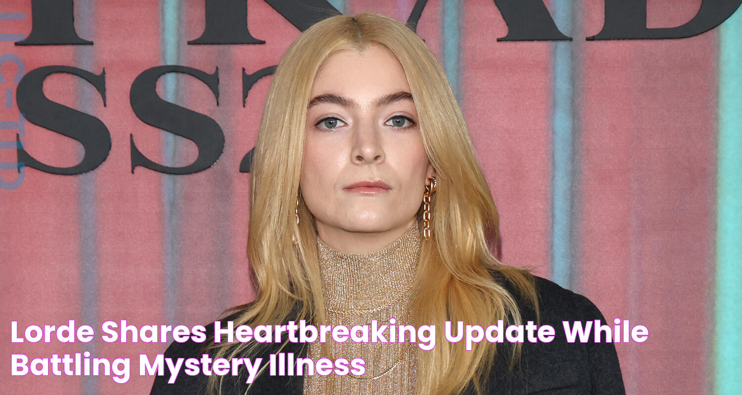 Lorde Shares Heartbreaking Update While Battling Mystery Illness