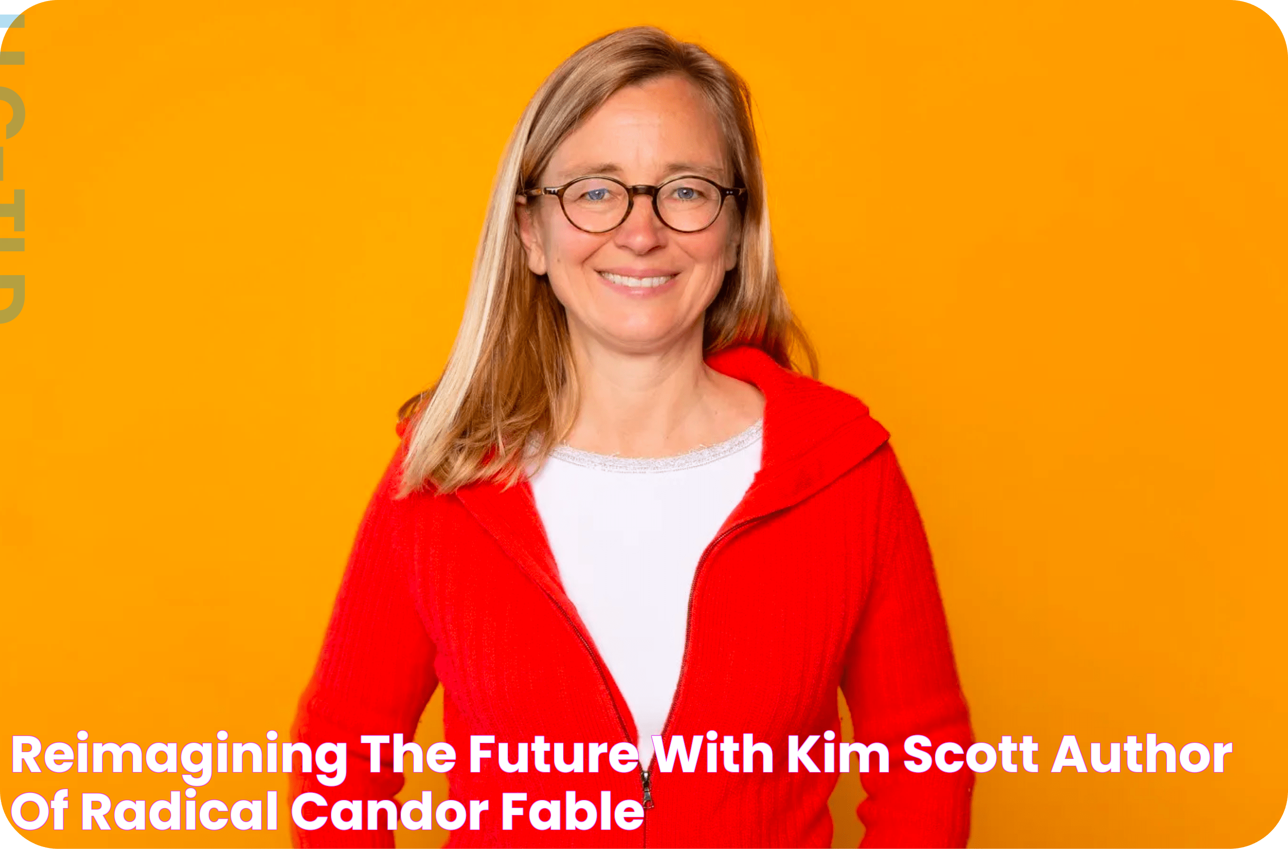 Reimagining the Future with Kim Scott, author of Radical Candor Fable