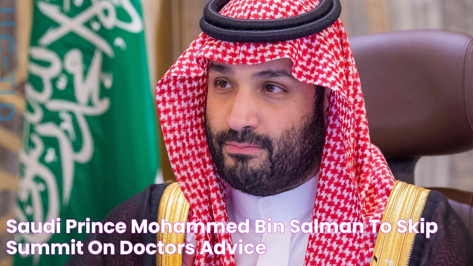 Saudi prince Mohammed bin Salman to skip summit on doctors’ advice