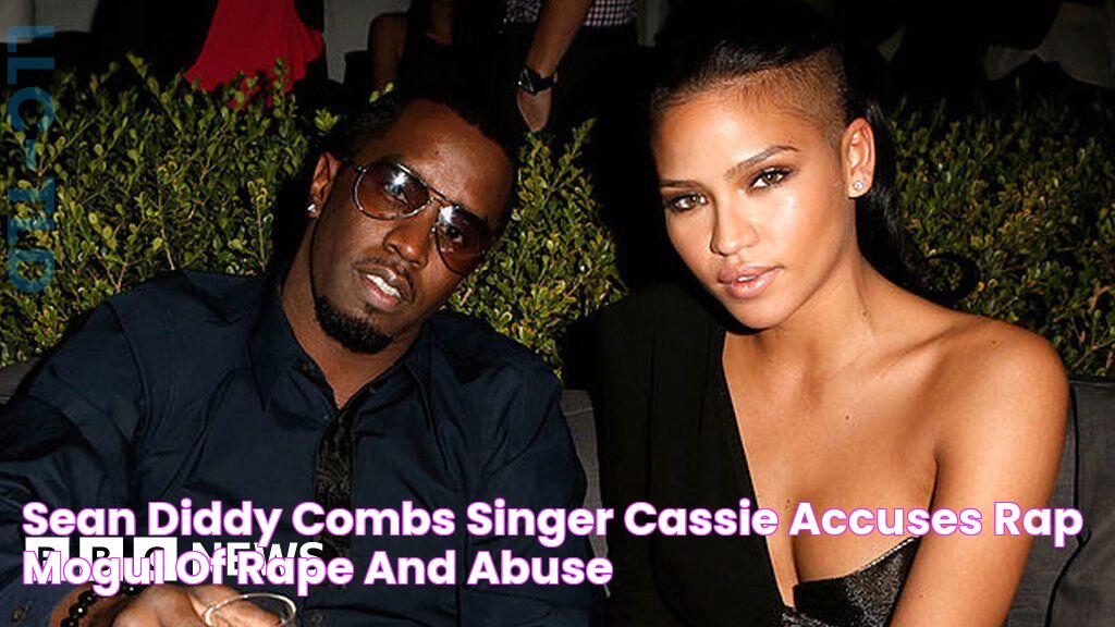 Sean 'Diddy' Combs Singer Cassie accuses rap mogul of rape and abuse