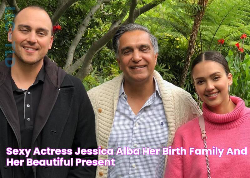 Sexy actress Jessica Alba Her birth family and her beautiful present