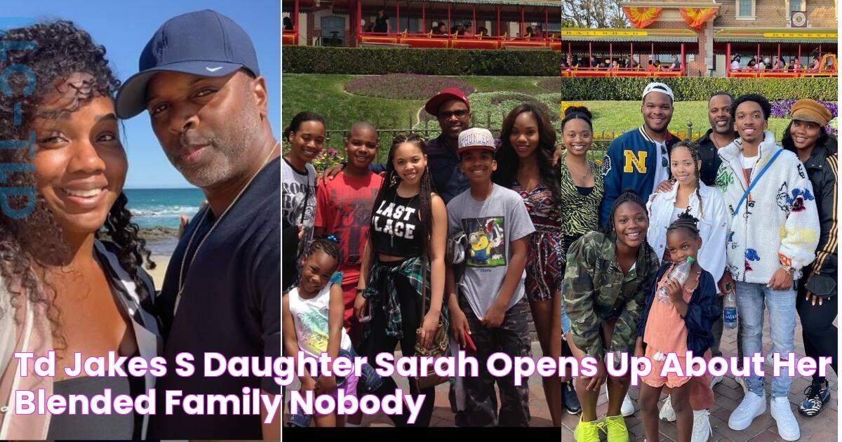 TD Jakes's Daughter Sarah Opens up About Her Blended Family "Nobody