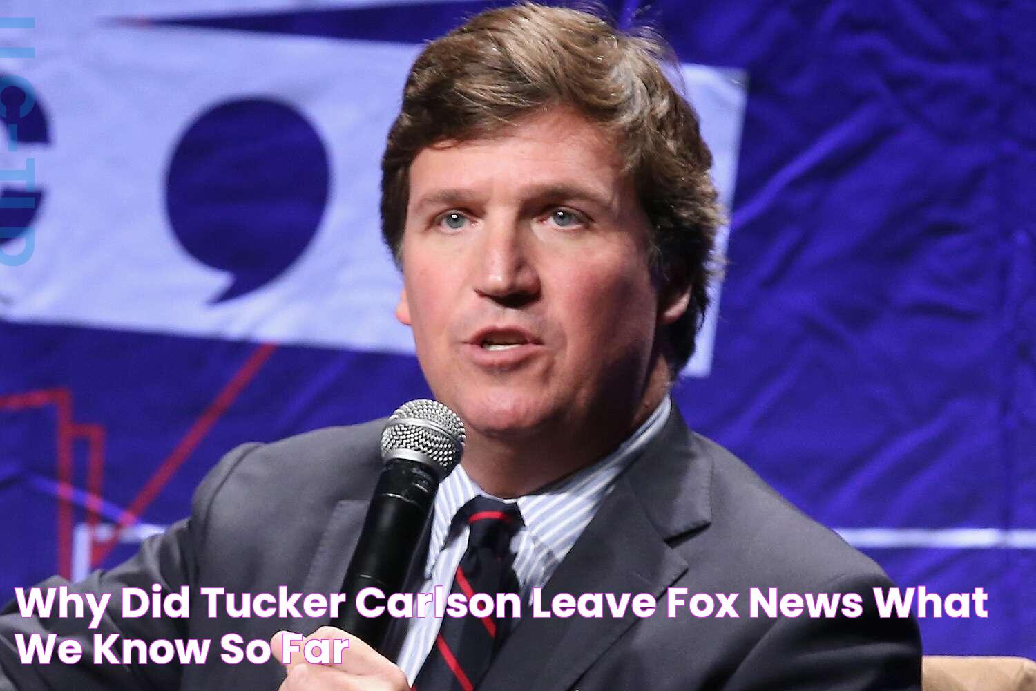 Why Did Tucker Carlson Leave Fox News? What We Know So Far