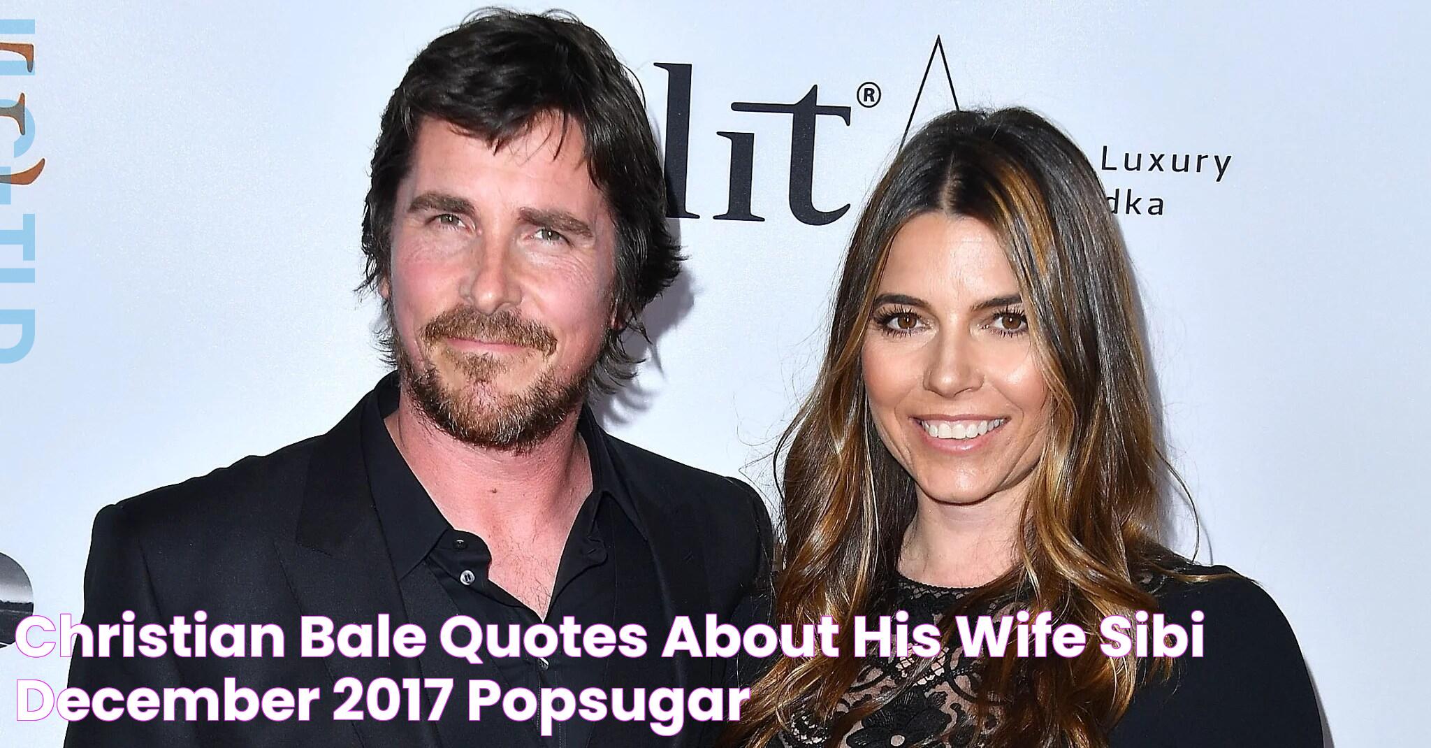 Christian Bale Quotes About His Wife, Sibi, December 2017 POPSUGAR