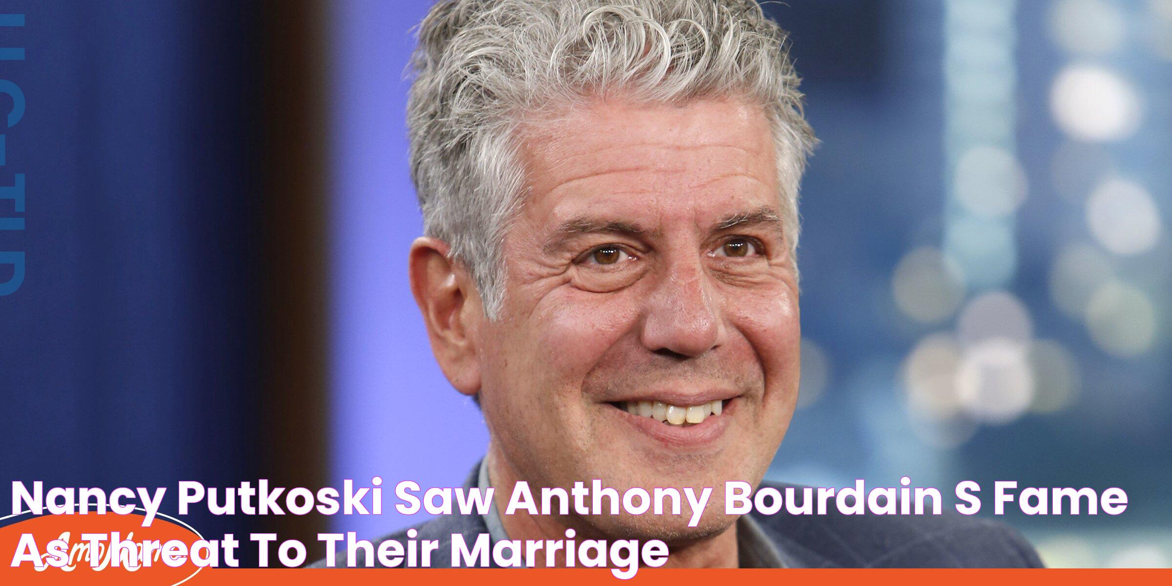 Nancy Putkoski Saw Anthony Bourdain’s Fame as Threat to Their Marriage