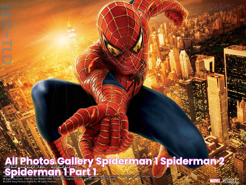 All photos gallery Spiderman 1, spiderman 2, spiderman 1 part 1