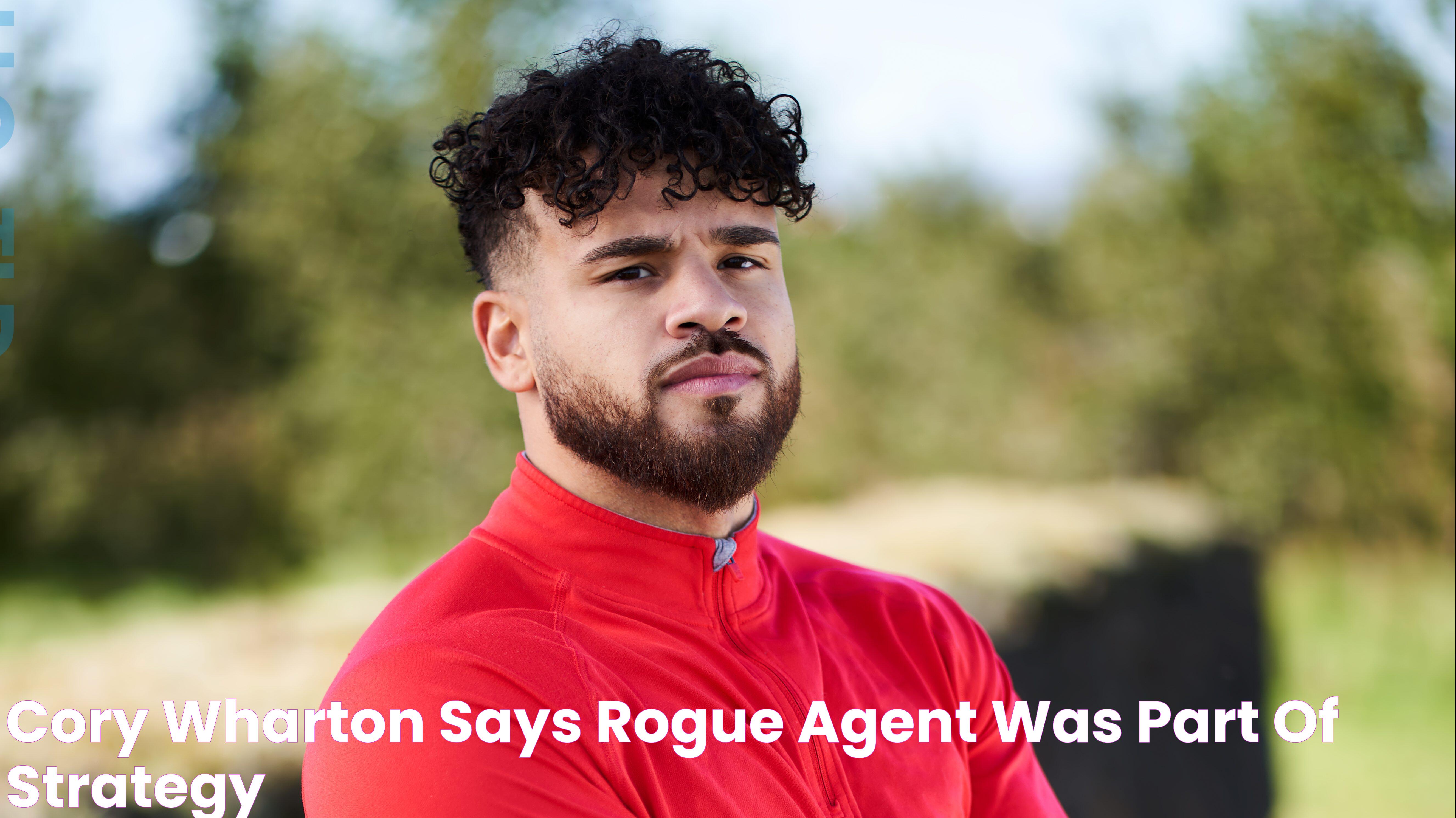 Cory Wharton Says Rogue Agent Was Part of Strategy