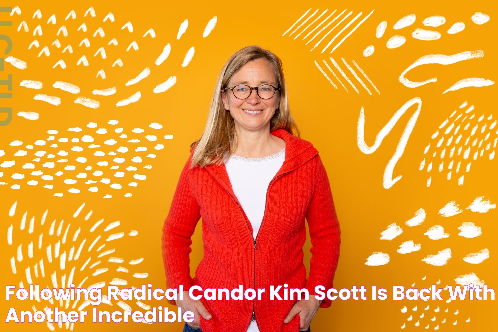 Following “Radical Candor,” Kim Scott is Back with Another Incredible