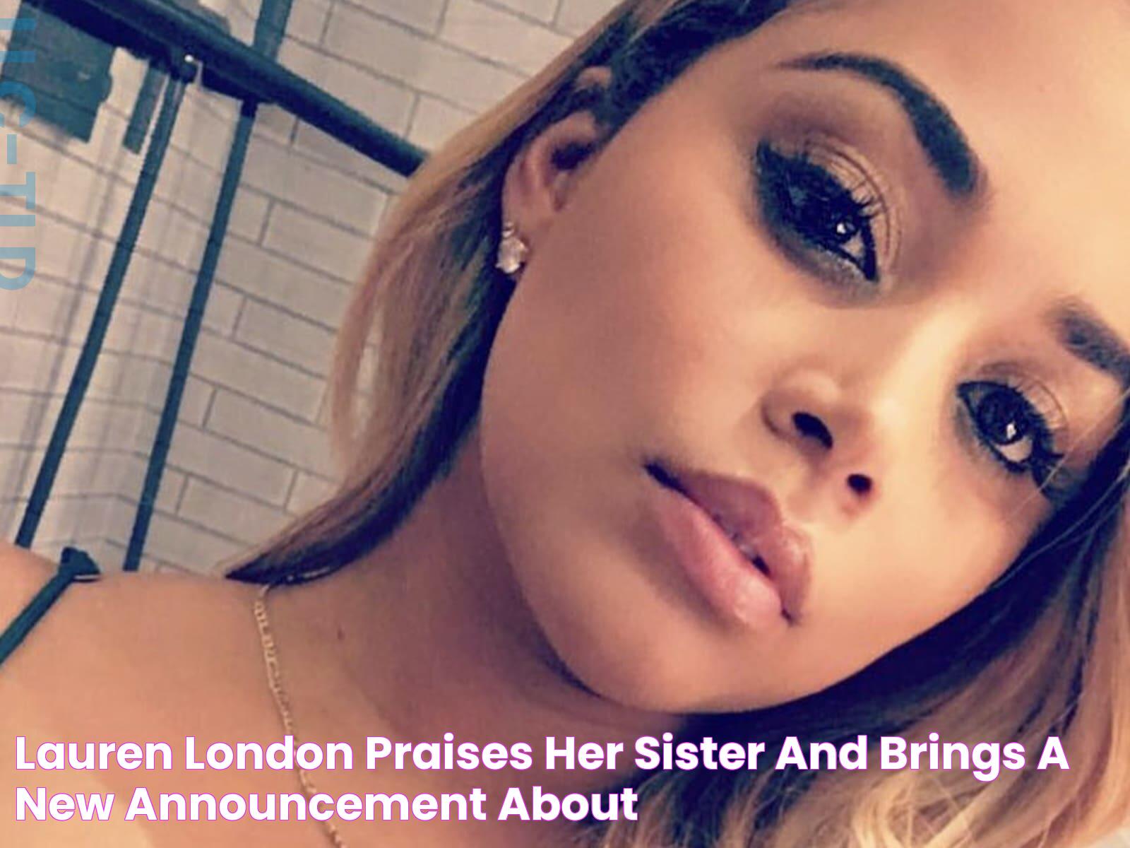 Lauren London Praises Her Sister And Brings A New Announcement About