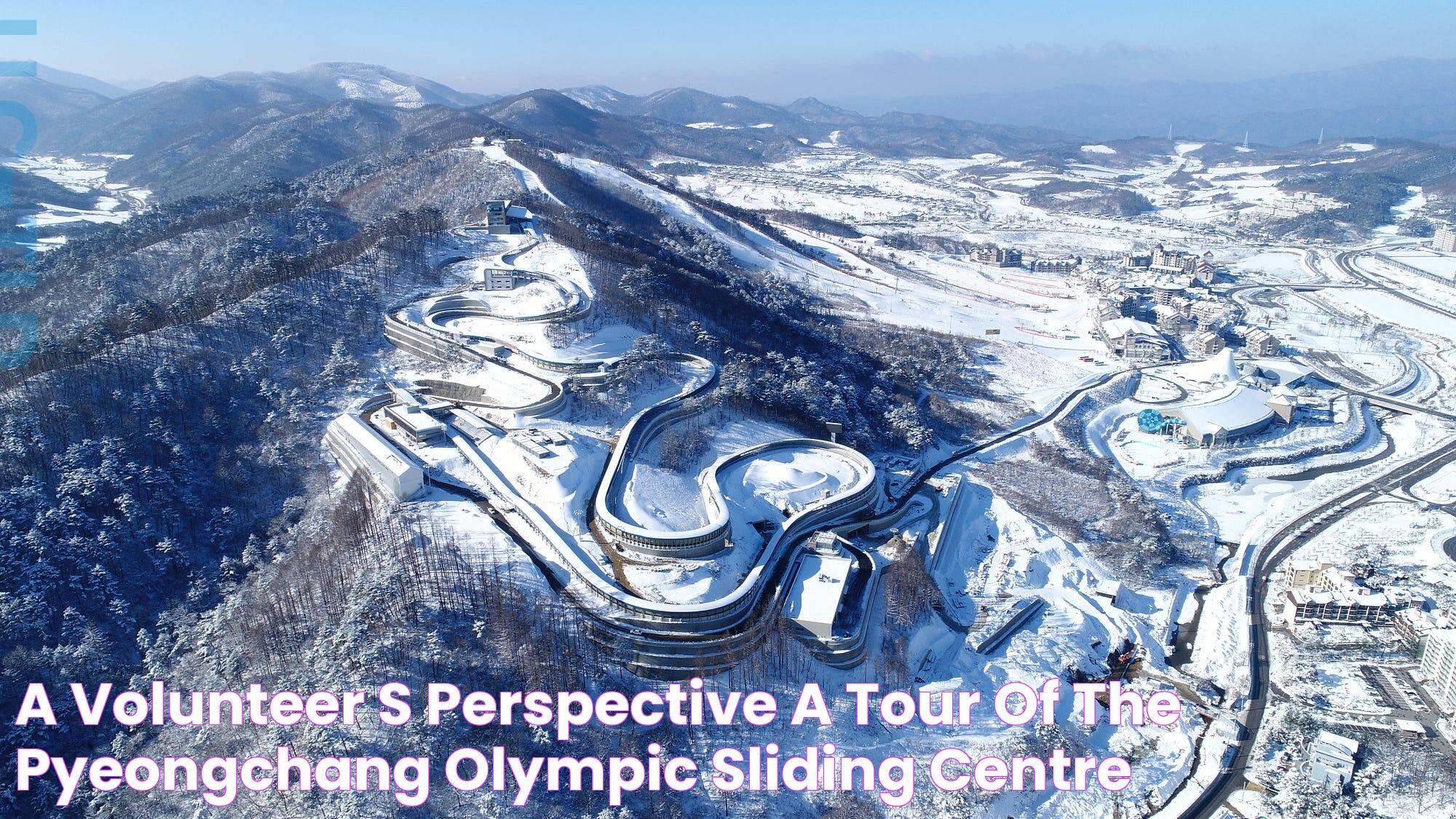 A Volunteer’s Perspective A Tour of the Pyeongchang Olympic Sliding Centre