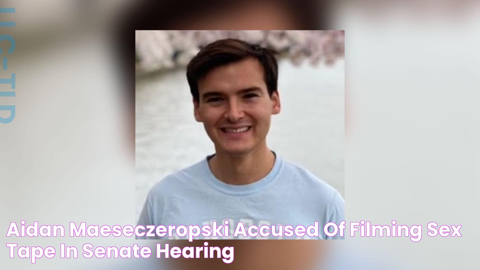 Aidan MaeseCzeropski, Accused of Filming Sex Tape in Senate Hearing