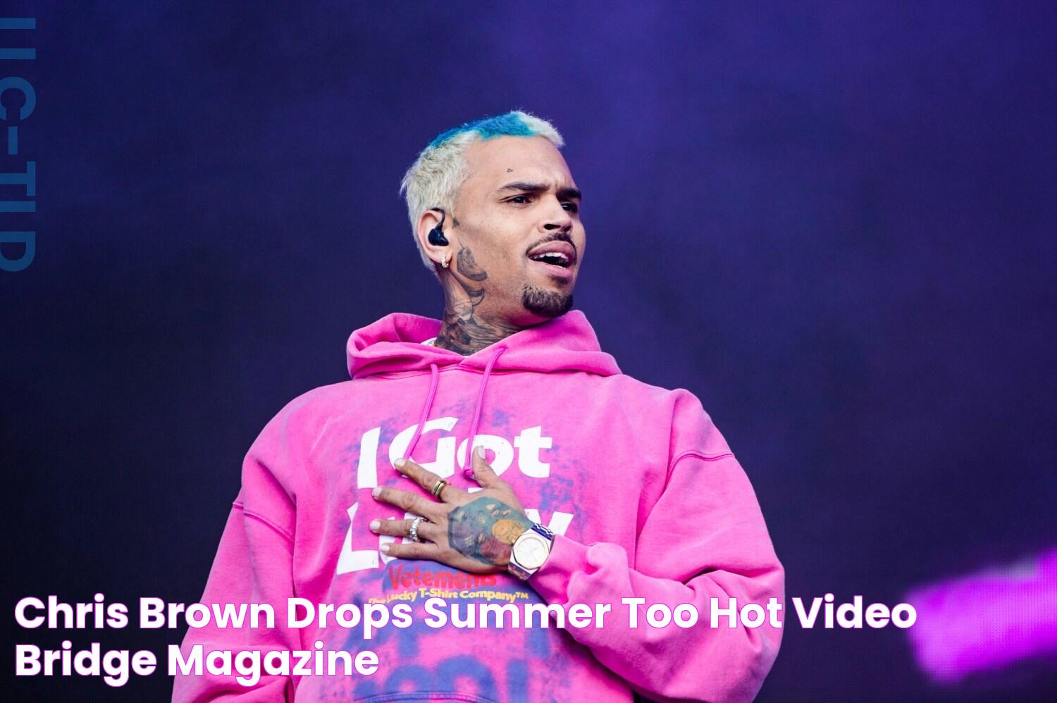 Chris Brown Drops "Summer Too Hot" Video Bridge Magazine