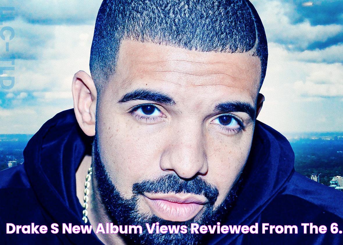 Drake’s new album Views, reviewed from the 6.