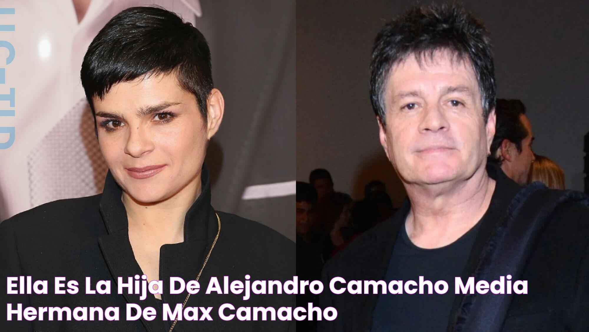 Ella es la hija de Alejandro Camacho, media hermana de Max Camacho