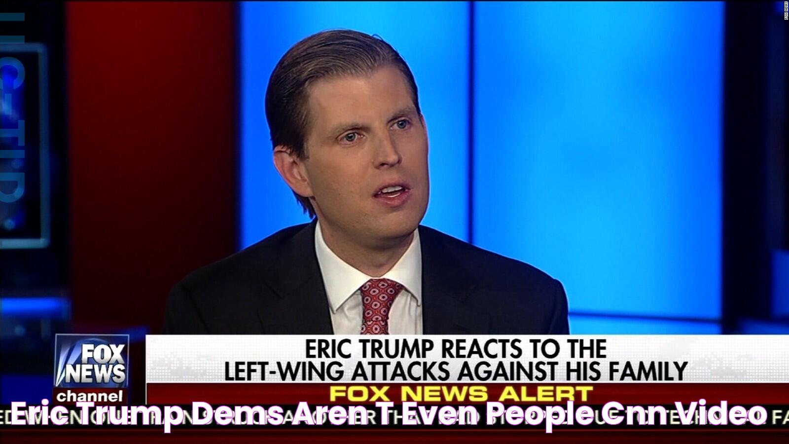 Eric Trump Dems aren't even people CNN Video