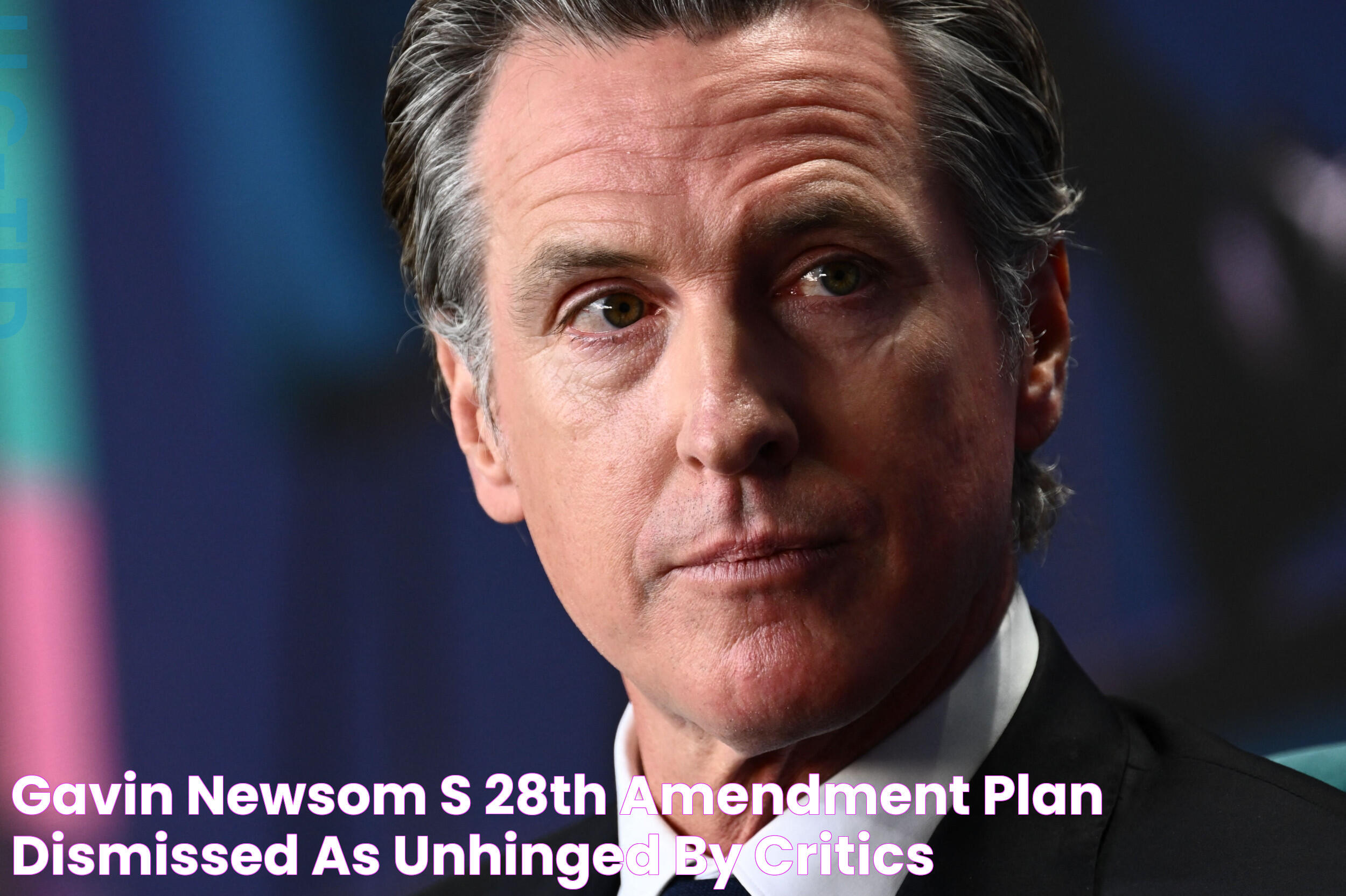 Gavin Newsom's 28th Amendment Plan Dismissed as 'Unhinged' by Critics