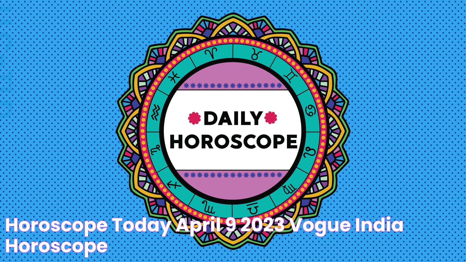 Horoscope Today April 9, 2023 Vogue India Horoscope