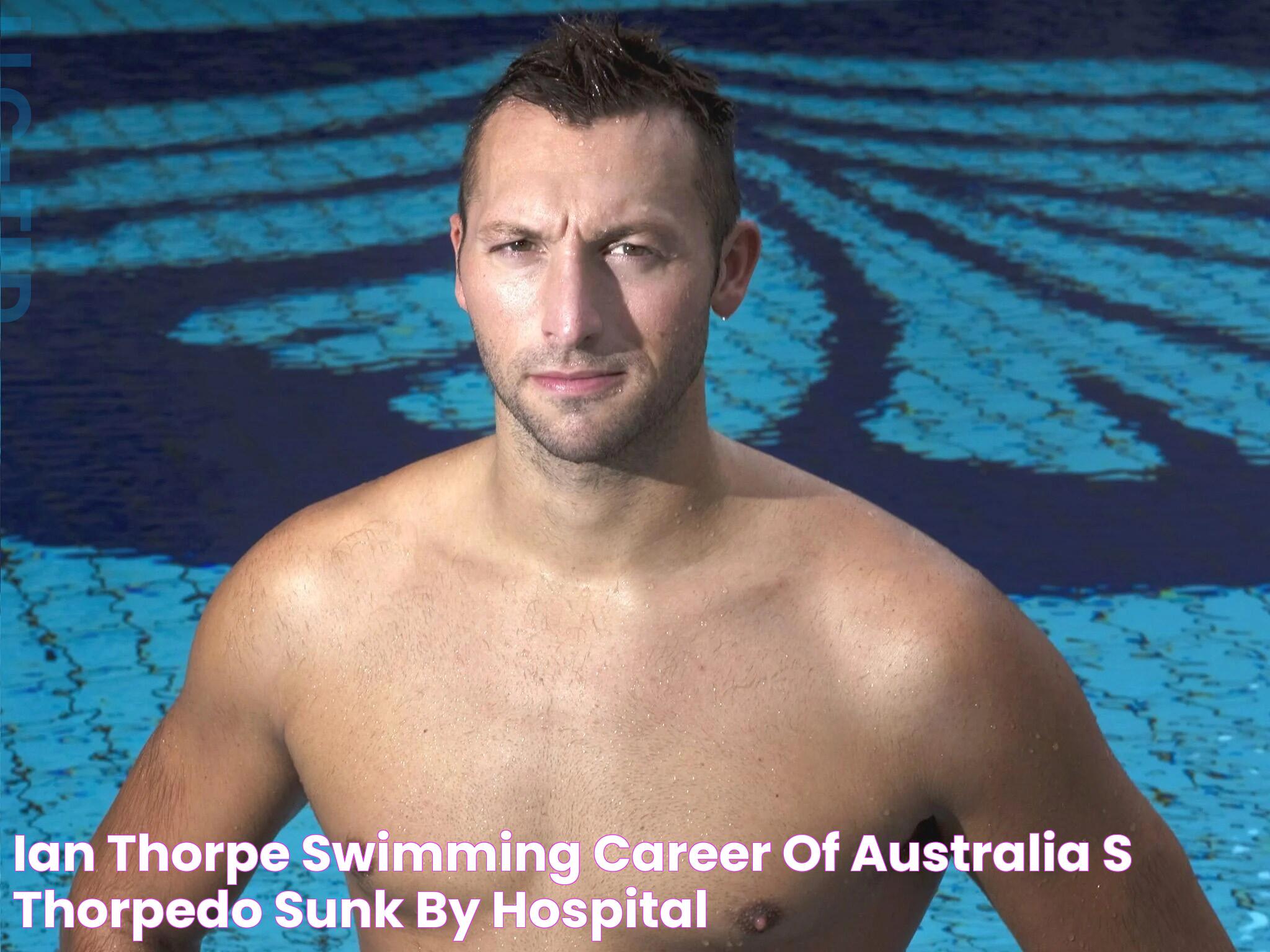 Ian Thorpe Swimming career of Australia’s ‘Thorpedo’ sunk by hospital