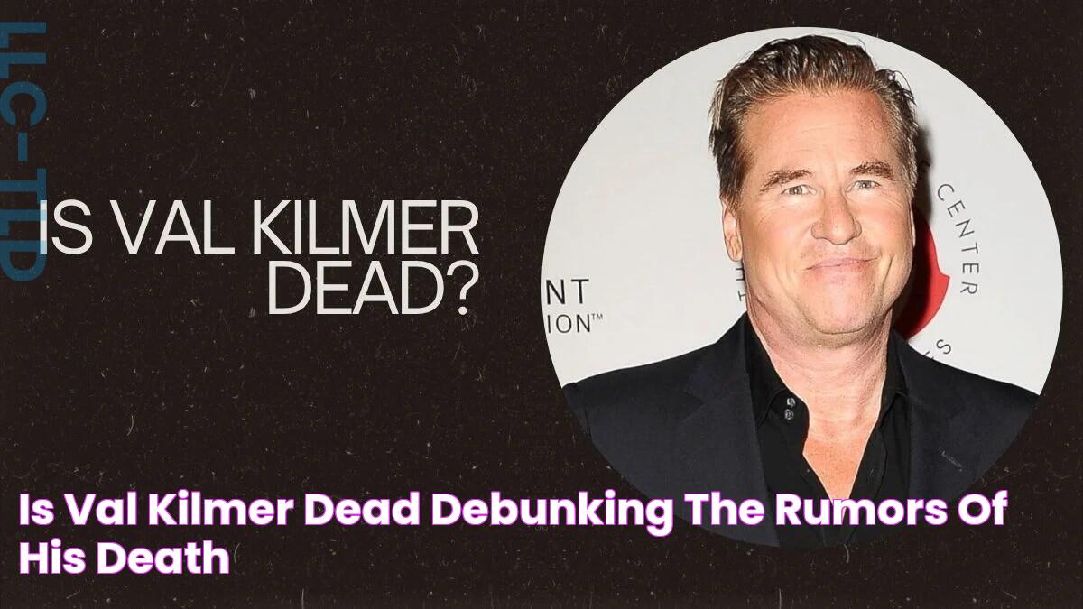 Is Val Kilmer Dead? Debunking the Rumors of His Death