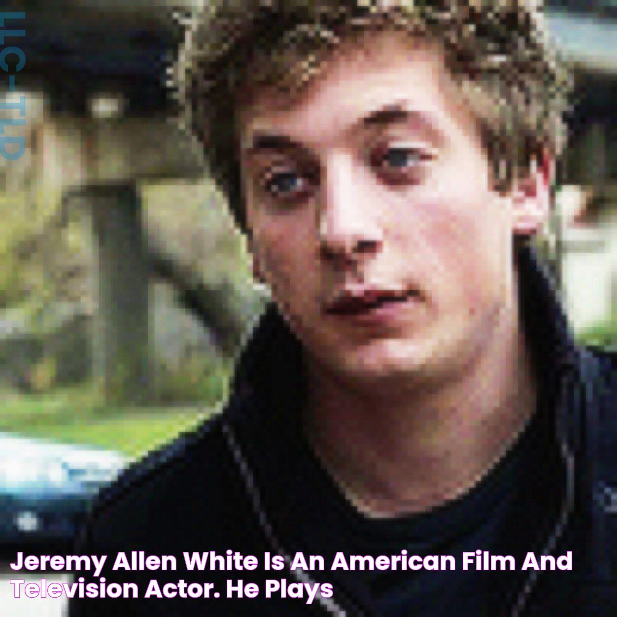 Jeremy Allen White is an American film and television actor. He plays