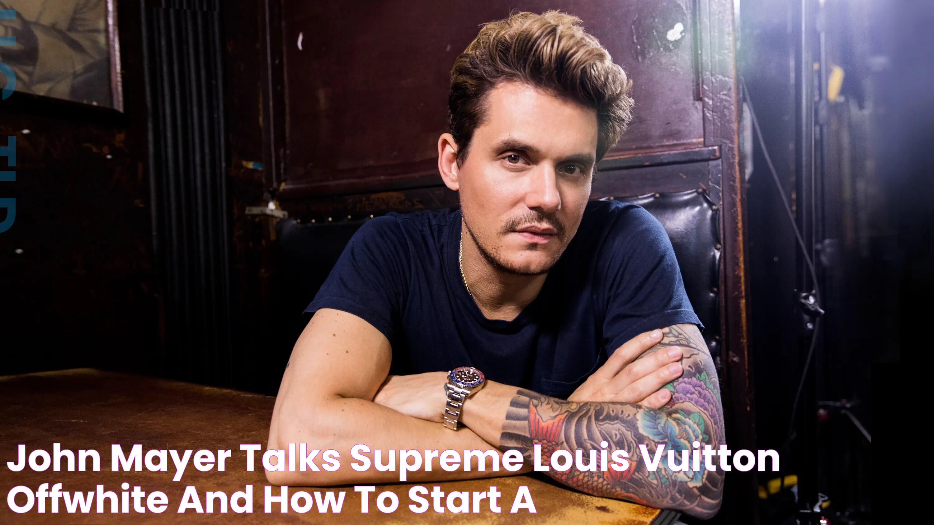 John Mayer Talks Supreme, Louis Vuitton, OffWhite, and How to Start a