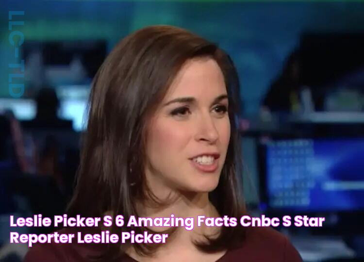 Leslie Picker's 6 Amazing Facts CNBC's Star Reporter Leslie Picker