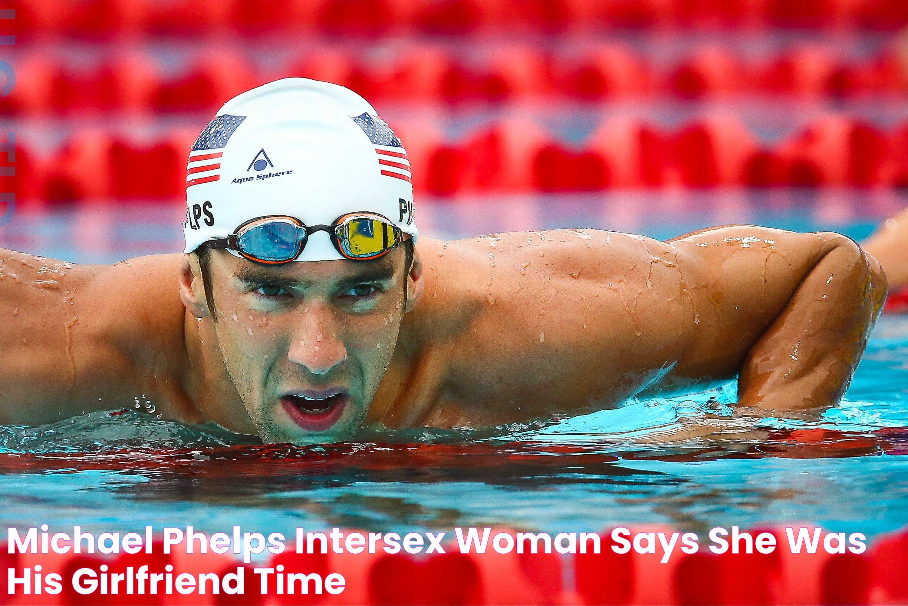 Michael Phelps Intersex Woman Says She Was His Girlfriend TIME