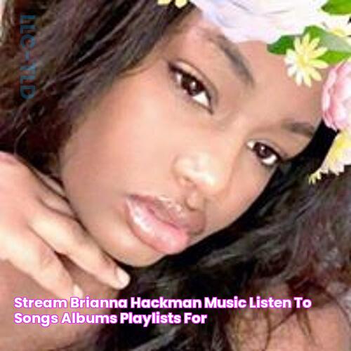 Stream Brianna Hackman music Listen to songs, albums, playlists for