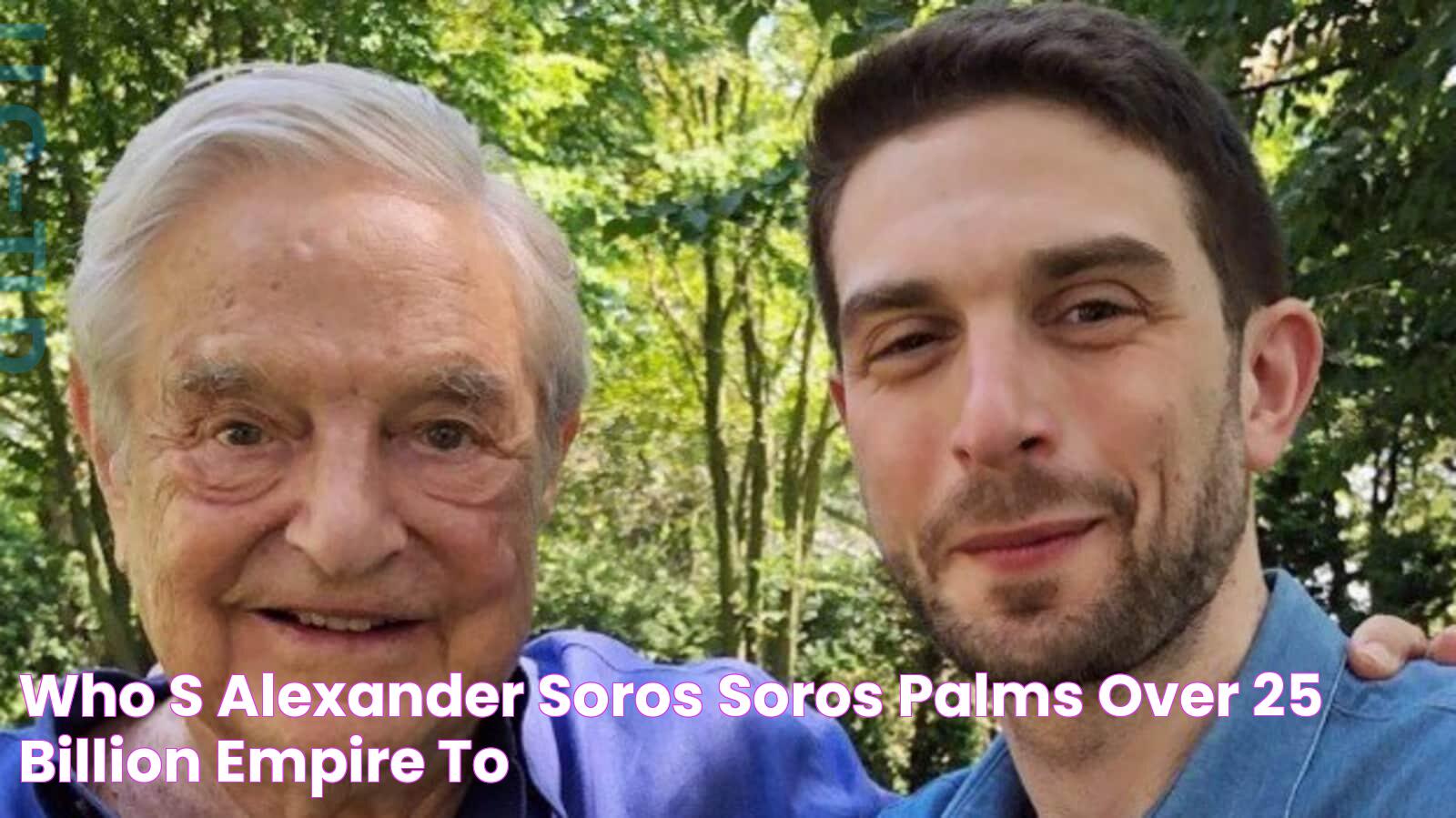 Who's Alexander Soros? Soros palms over 25 billion empire to