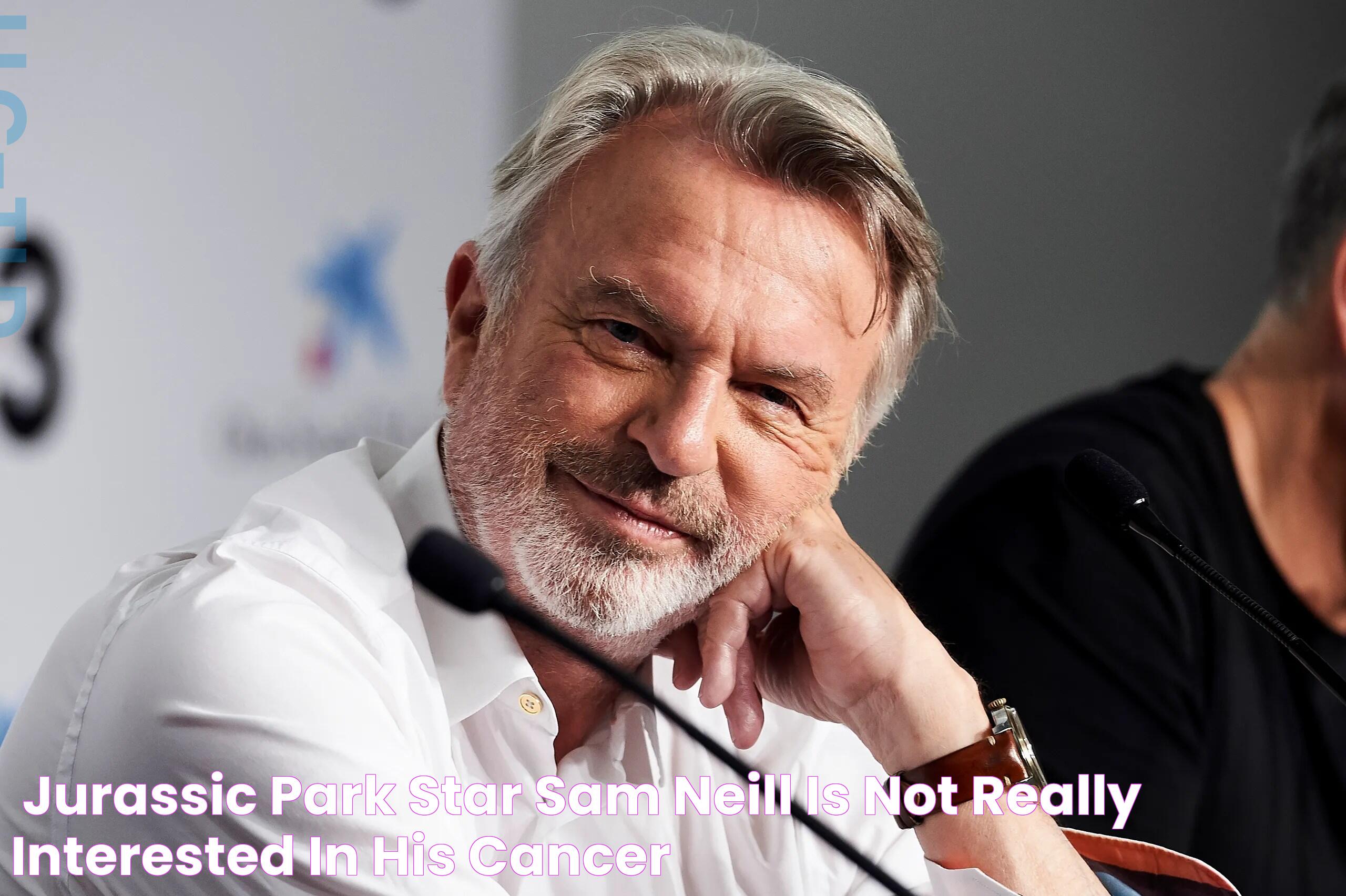 ‘Jurassic Park’ Star Sam Neill Is ‘Not Really Interested’ in His Cancer