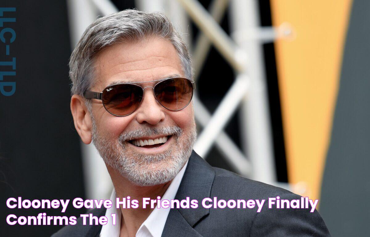 Clooney Gave His Friends Clooney Finally Confirms the