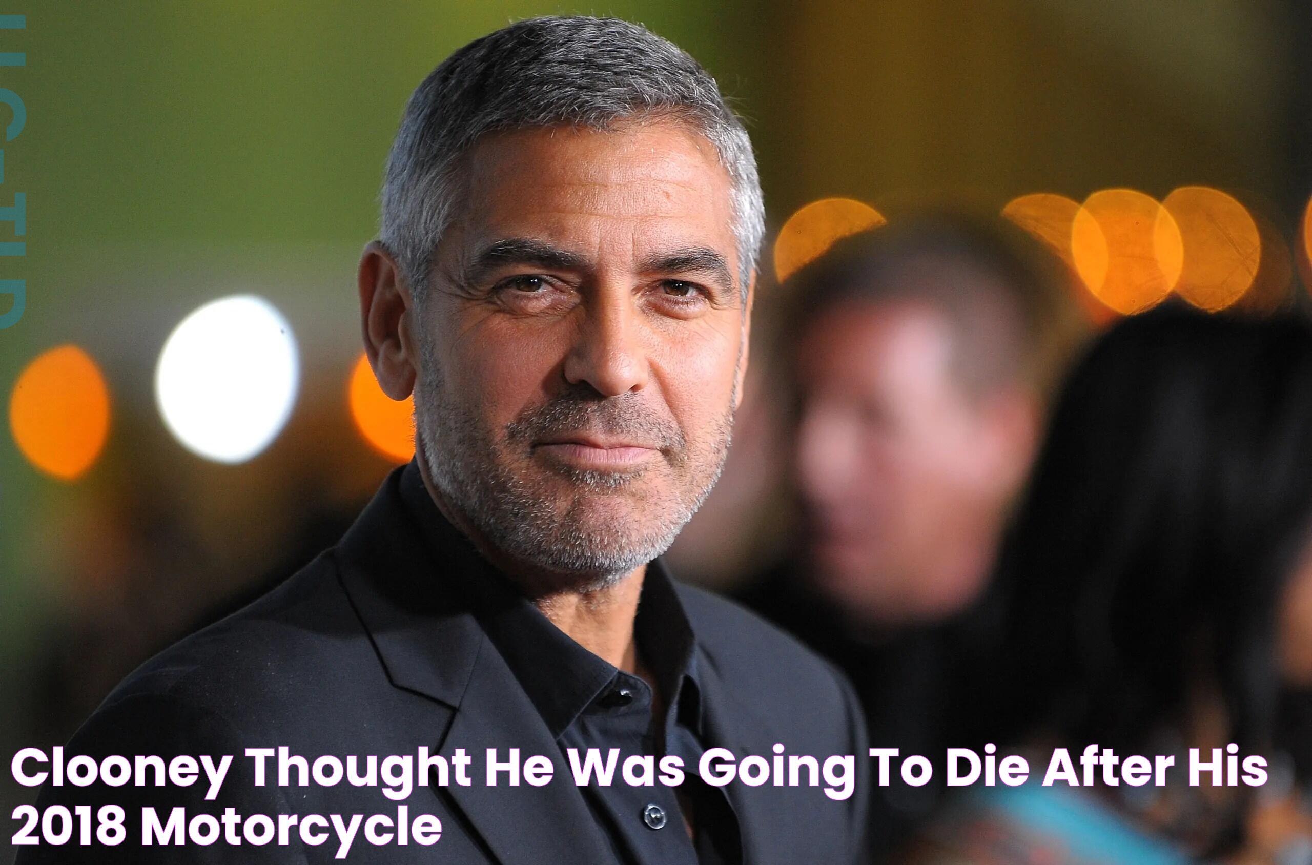 Clooney Thought He Was Going to Die After His 2018 Motorcycle