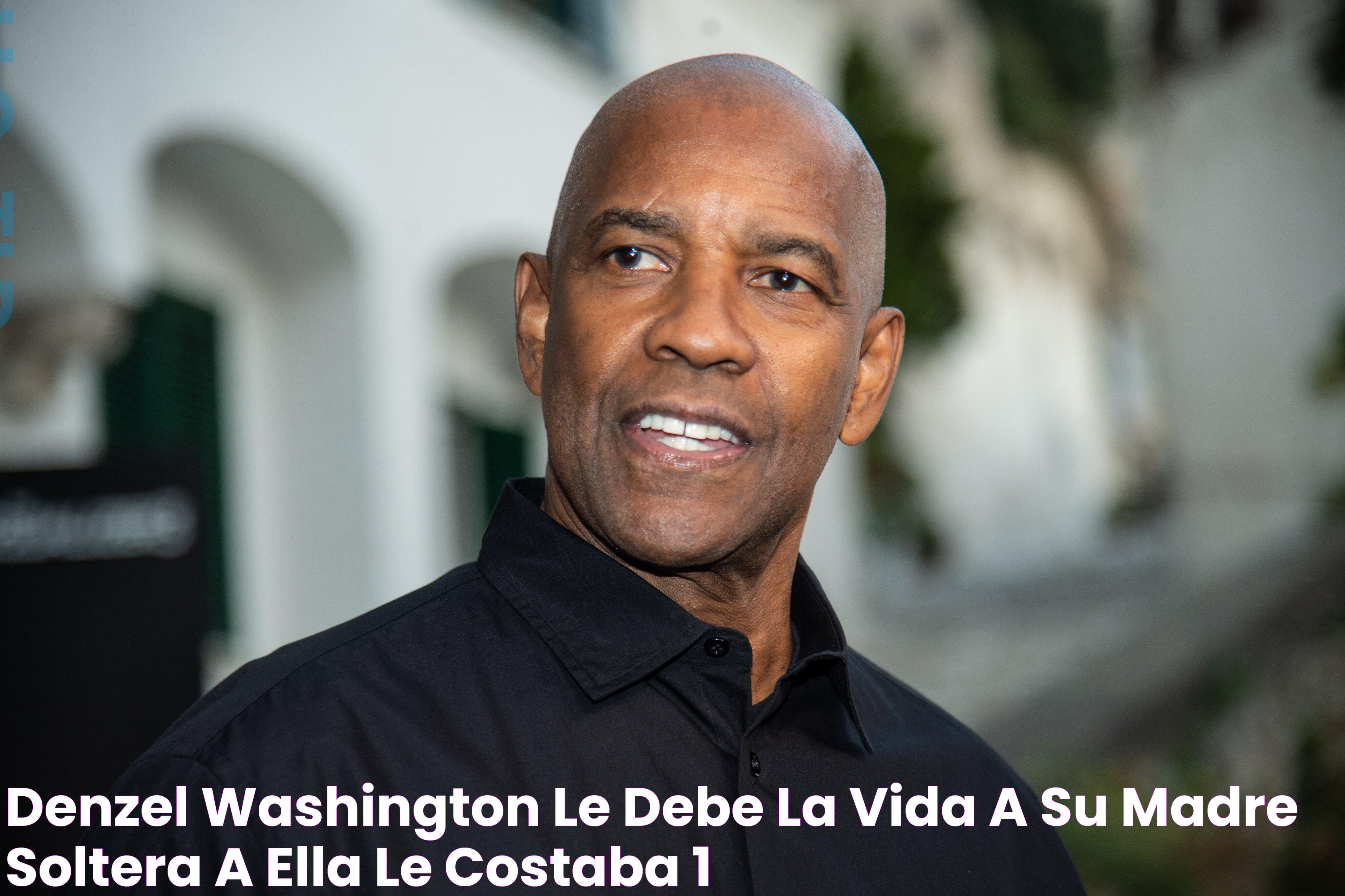 Denzel Washington le debe la vida a su madre soltera a ella le costaba