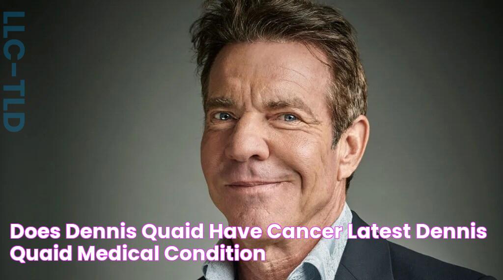 Does Dennis Quaid Have Cancer? Latest Dennis Quaid Medical Condition