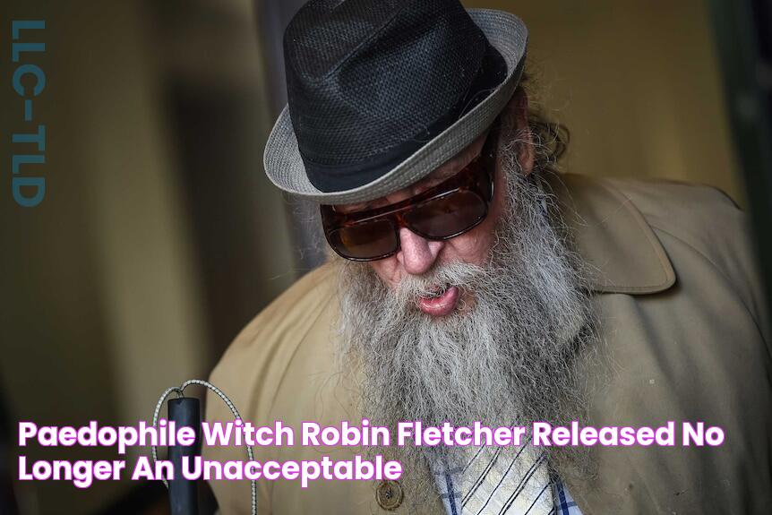 Paedophile witch Robin Fletcher released, no longer an 'unacceptable