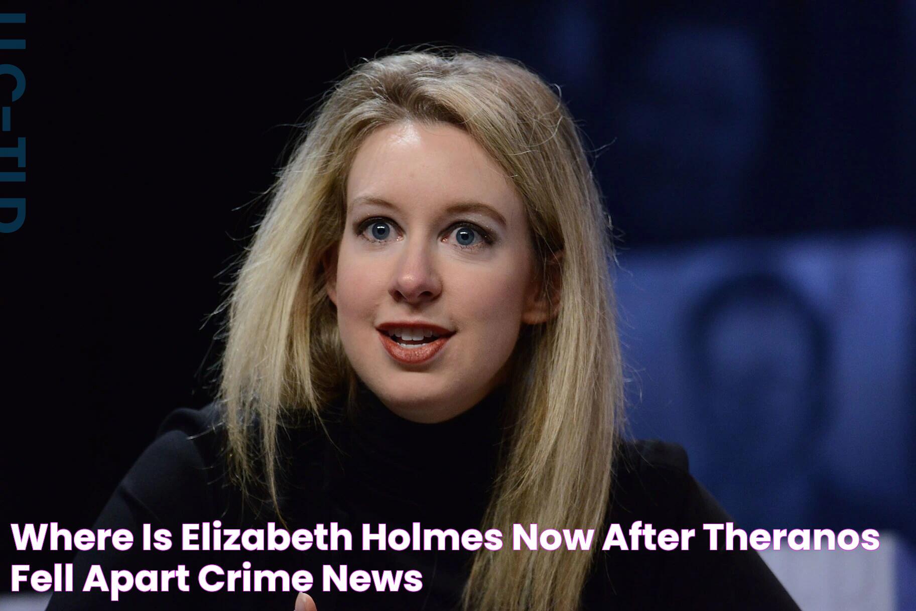 Where Is Elizabeth Holmes Now After Theranos Fell Apart? Crime News